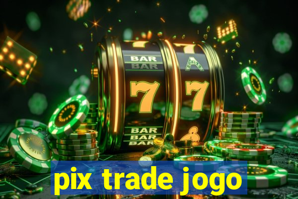 pix trade jogo